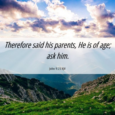 Picture 06 - John 9:23 KJV - Therefore said his parents, He is of age; ask - Bible Verse Picture