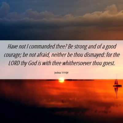 Picture 06 - Joshua 1:9 KJV - Have not I commanded thee? Be strong and of a - Bible Verse Picture