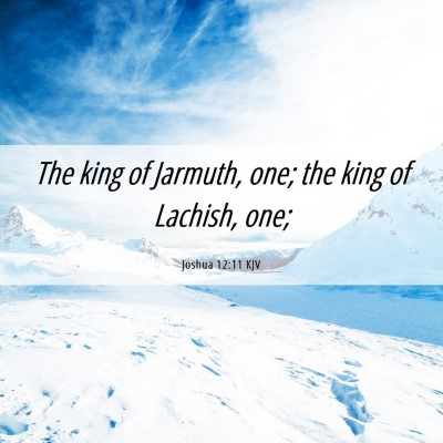 Picture 06 - Joshua 12:11 KJV - The king of Jarmuth, one; the king of Lachish, - Bible Verse Picture