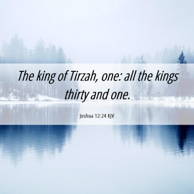 Picture 06 - Joshua 12:24 KJV - The king of Tirzah, one: all the kings thirty and - Bible Verse Picture