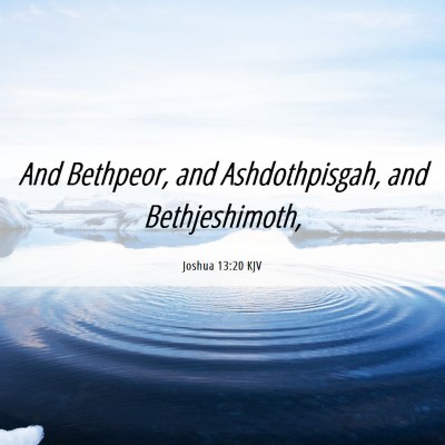 Picture 06 - Joshua 13:20 KJV - And Bethpeor, and Ashdothpisgah, and - Bible Verse Picture