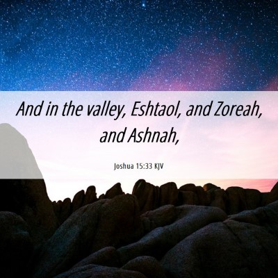 Picture 06 - Joshua 15:33 KJV - And in the valley, Eshtaol, and Zoreah, and - Bible Verse Picture