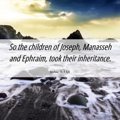 Picture 06 - Joshua 16:4 KJV - So the children of Joseph, Manasseh and Ephraim, - Bible Verse Picture