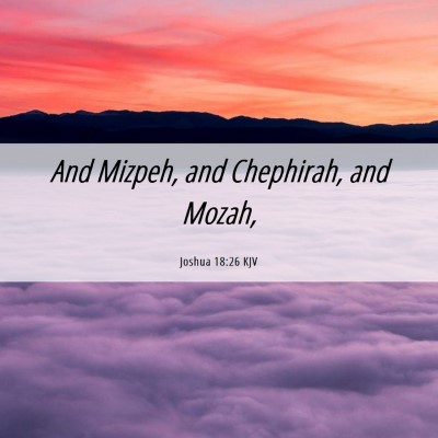 Picture 06 - Joshua 18:26 KJV - And Mizpeh, and Chephirah, and - Bible Verse Picture