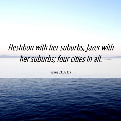 Picture 06 - Joshua 21:39 KJV - Heshbon with her suburbs, Jazer with her suburbs; - Bible Verse Picture