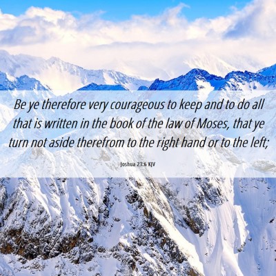 Picture 06 - Joshua 23:6 KJV - Be ye therefore very courageous to keep and to do - Bible Verse Picture