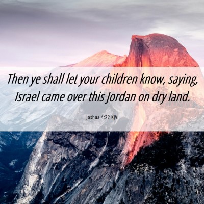 Picture 06 - Joshua 4:22 KJV - Then ye shall let your children know, saying, - Bible Verse Picture