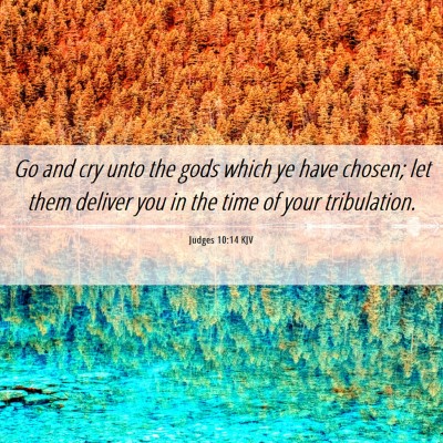 Picture 06 - Judges 10:14 KJV - Go and cry unto the gods which ye have chosen; - Bible Verse Picture