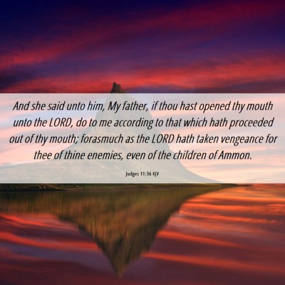 Picture 06 - Judges 11:36 KJV - And she said unto him, My father, if thou hast - Bible Verse Picture