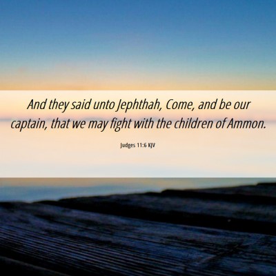 Picture 06 - Judges 11:6 KJV - And they said unto Jephthah, Come, and be our - Bible Verse Picture
