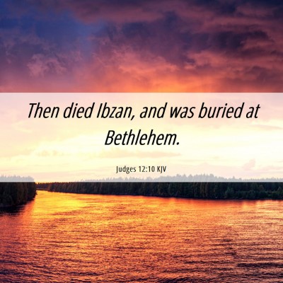 Picture 06 - Judges 12:10 KJV - Then died Ibzan, and was buried at - Bible Verse Picture