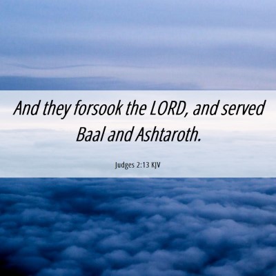 Picture 06 - Judges 2:13 KJV - And they forsook the LORD, and served Baal and - Bible Verse Picture