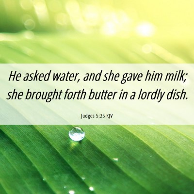 Picture 06 - Judges 5:25 KJV - He asked water, and she gave him milk; she - Bible Verse Picture