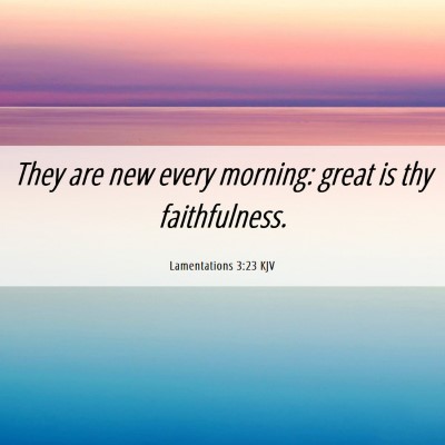 Picture 06 - Lamentations 3:23 KJV - They are new every morning: great is thy - Bible Verse Picture