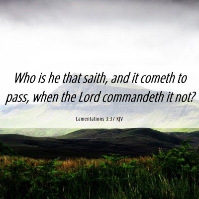 Picture 06 - Lamentations 3:37 KJV - Who is he that saith, and it cometh to pass, when - Bible Verse Picture
