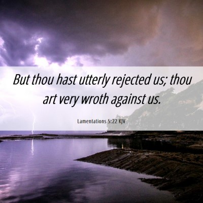 Picture 06 - Lamentations 5:22 KJV - But thou hast utterly rejected us; thou art very - Bible Verse Picture