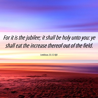 Picture 06 - Leviticus 25:12 KJV - For it is the jubilee; it shall be holy unto you: - Bible Verse Picture