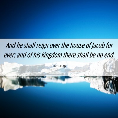 Picture 06 - Luke 1:33 KJV - And he shall reign over the house of Jacob for - Bible Verse Picture