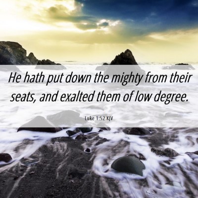 Picture 06 - Luke 1:52 KJV - He hath put down the mighty from their seats, and - Bible Verse Picture