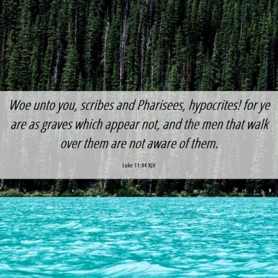 Picture 06 - Luke 11:44 KJV - Woe unto you, scribes and Pharisees, hypocrites! - Bible Verse Picture