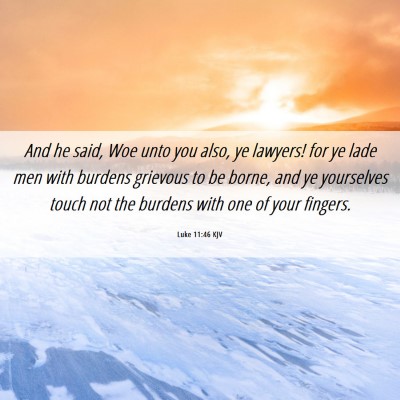 Picture 06 - Luke 11:46 KJV - And he said, Woe unto you also, ye lawyers! for - Bible Verse Picture