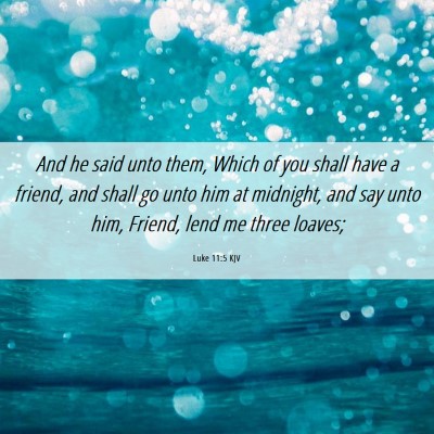Picture 06 - Luke 11:5 KJV - And he said unto them, Which of you shall have a - Bible Verse Picture