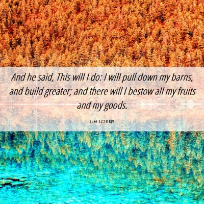 Picture 06 - Luke 12:18 KJV - And he said, This will I do: I will pull down my - Bible Verse Picture
