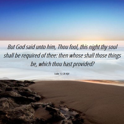 Picture 06 - Luke 12:20 KJV - But God said unto him, Thou fool, this night thy - Bible Verse Picture