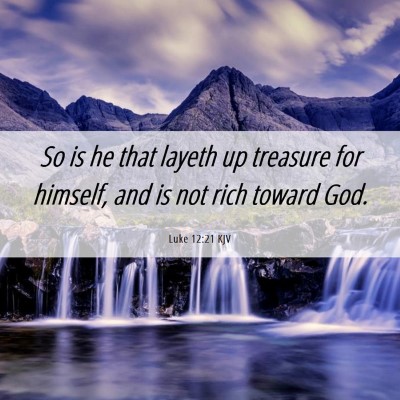 Picture 06 - Luke 12:21 KJV - So is he that layeth up treasure for himself, and - Bible Verse Picture