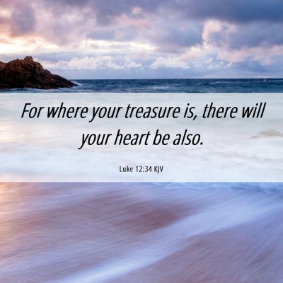 Picture 06 - Luke 12:34 KJV - For where your treasure is, there will your heart - Bible Verse Picture
