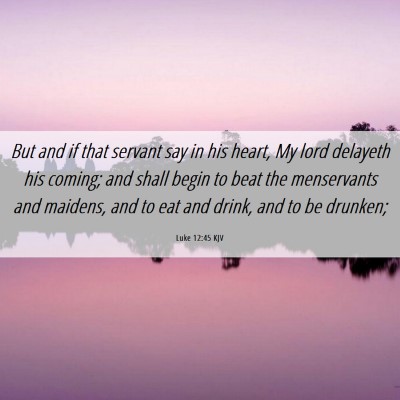 Picture 06 - Luke 12:45 KJV - But and if that servant say in his heart, My lord - Bible Verse Picture