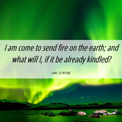 Picture 06 - Luke 12:49 KJV - I am come to send fire on the earth; and what - Bible Verse Picture