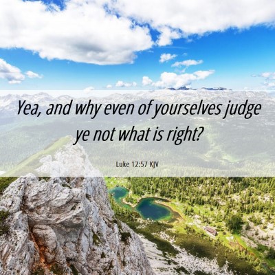 Picture 06 - Luke 12:57 KJV - Yea, and why even of yourselves judge ye not what - Bible Verse Picture