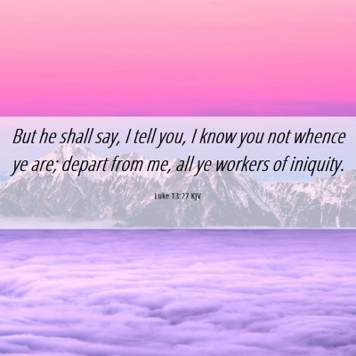 Picture 06 - Luke 13:27 KJV - But he shall say, I tell you, I know you not - Bible Verse Picture