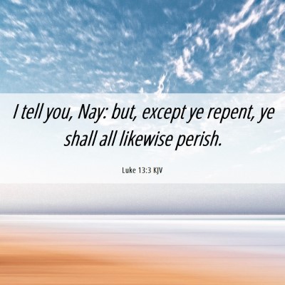 Picture 06 - Luke 13:3 KJV - I tell you, Nay: but, except ye repent, ye shall - Bible Verse Picture