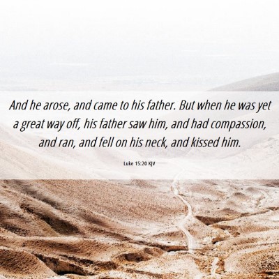 Picture 06 - Luke 15:20 KJV - And he arose, and came to his father. But when he - Bible Verse Picture
