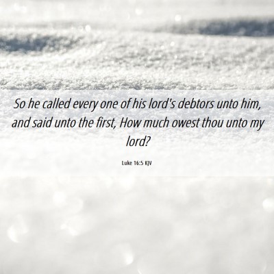 Picture 06 - Luke 16:5 KJV - So he called every one of his lord's debtors unto - Bible Verse Picture