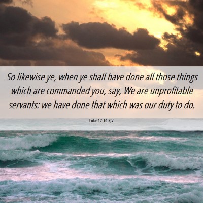 Picture 06 - Luke 17:10 KJV - So likewise ye, when ye shall have done all those - Bible Verse Picture