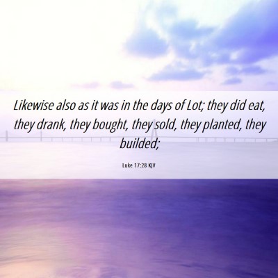 Picture 06 - Luke 17:28 KJV - Likewise also as it was in the days of Lot; they - Bible Verse Picture