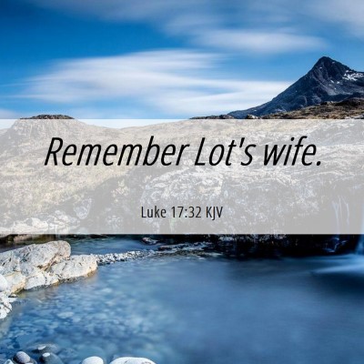 Picture 06 - Luke 17:32 KJV - Remember Lot's - Bible Verse Picture