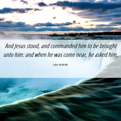 Picture 06 - Luke 18:40 KJV - And Jesus stood, and commanded him to be brought - Bible Verse Picture