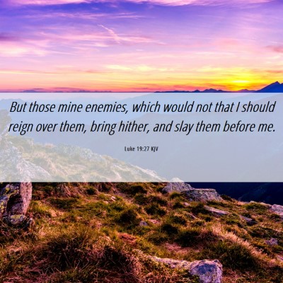 Picture 06 - Luke 19:27 KJV - But those mine enemies, which would not that I - Bible Verse Picture