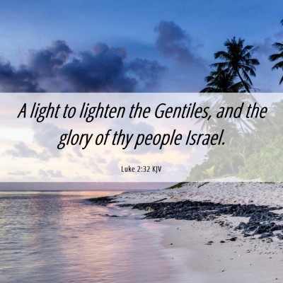 Picture 06 - Luke 2:32 KJV - A light to lighten the Gentiles, and the glory of - Bible Verse Picture