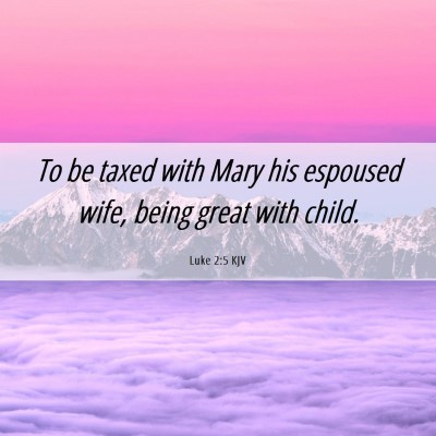 Picture 06 - Luke 2:5 KJV - To be taxed with Mary his espoused wife, being - Bible Verse Picture