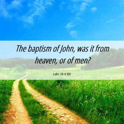 Picture 06 - Luke 20:4 KJV - The baptism of John, was it from heaven, or of - Bible Verse Picture