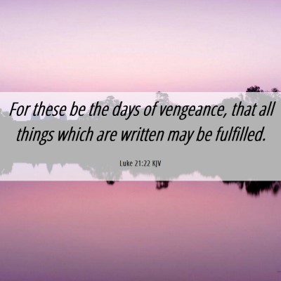 Picture 06 - Luke 21:22 KJV - For these be the days of vengeance, that all - Bible Verse Picture