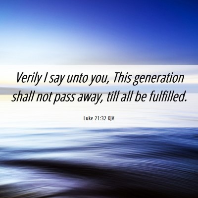 Picture 06 - Luke 21:32 KJV - Verily I say unto you, This generation shall not - Bible Verse Picture