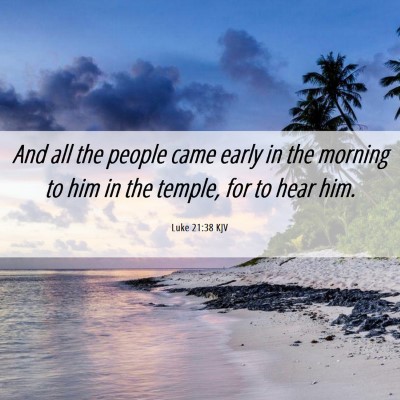 Picture 06 - Luke 21:38 KJV - And all the people came early in the morning to - Bible Verse Picture