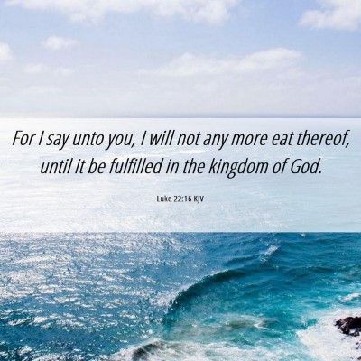 Picture 06 - Luke 22:16 KJV - For I say unto you, I will not any more eat - Bible Verse Picture