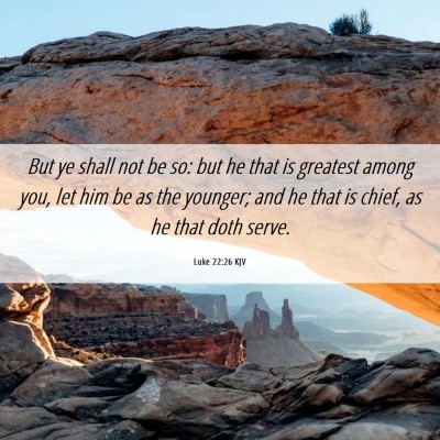 Picture 06 - Luke 22:26 KJV - But ye shall not be so: but he that is greatest - Bible Verse Picture